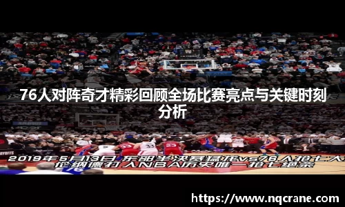 76人对阵奇才精彩回顾全场比赛亮点与关键时刻分析