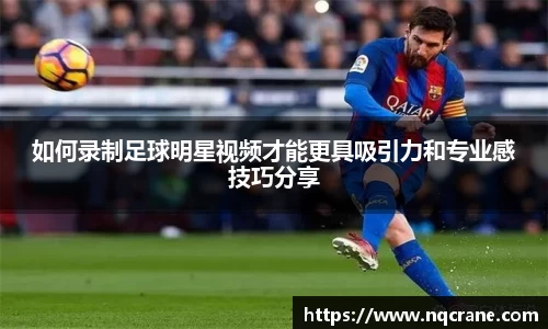 如何录制足球明星视频才能更具吸引力和专业感技巧分享